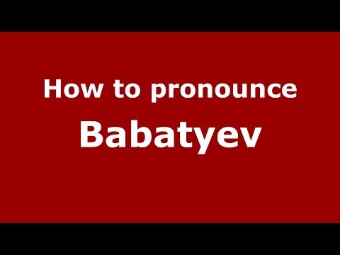 How to pronounce Babatyev (Russian/Russia) - PronounceNames.com