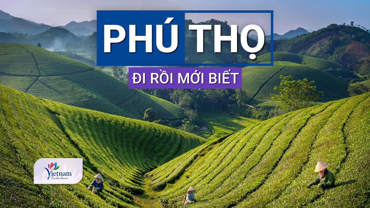 Phú Thọ - Nơi mỗi người Việt ít nhất nên đến một lần