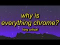 King Critical - Why Is Everything Chrome? (Lyrics) | lean wit it rock wit it