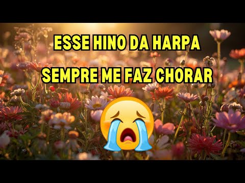 Toda vez que escuto esse Hino  da Harpa não consigo conter as Lágrimas