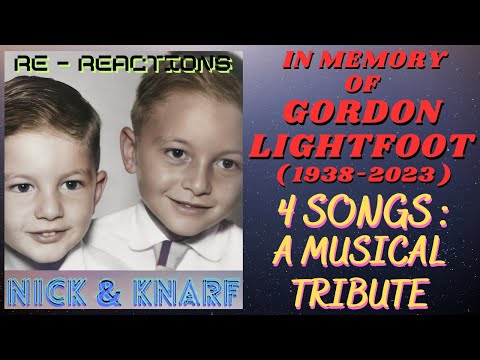 In Memory Of Gordon Lightfoot (1938 - 2023) - 4 Songs: A Musical Tribute - Nick&Knarf Re-Reactions