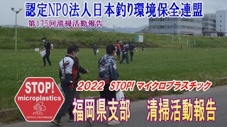 2022第175回福岡県支部 清掃活動報告「STOP！マイクロプラスチック 清掃活動報告」 2022 .6.19未来へつなぐ水辺環境保全保全プロジェクト
