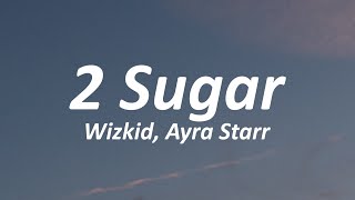 Wizkid - 2 sugar (Lyrics) ft. Ayra Starr