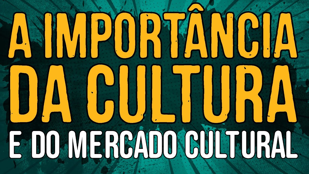 A Importância da Cultura e do Mercado Cultural