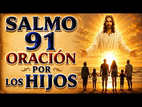 LISTEN TO THIS PODEROSA ORACIÓN SALMO 91 PARA HIJOS