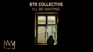 BTK Collective - I&#39;ll Be Waiting (Official Audio)