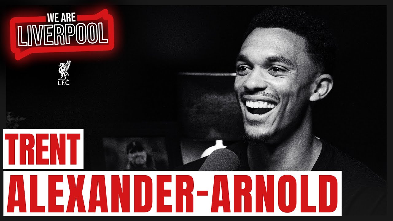 PODCAST: Trent Alexander-Arnold talks passing, vice-captaincy & hunger mentality | WE ARE LIVERPOOL
