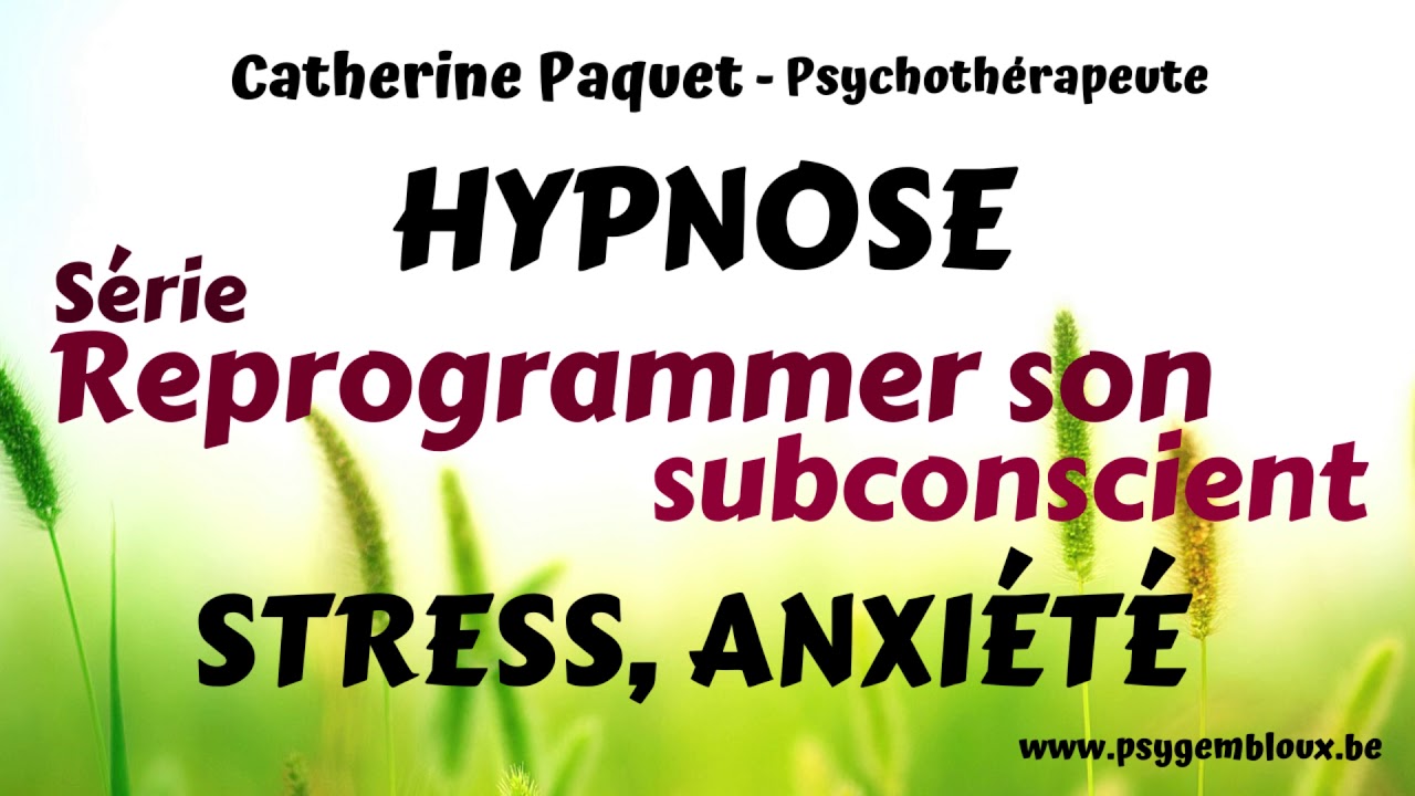Reprogrammer son subconscient - Stress/angoisse/anxiété (hypnose)