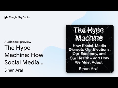 The Hype Machine: How Social Media Disrupts Our… by Sinan Aral · Audiobook preview