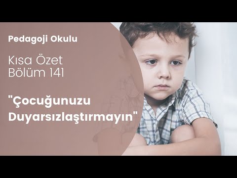 Çocuğunuzu Güçlendirmeye Çalışırken Onu "Duyarsızlaştırmayın". | Pedagoji Okulu 141 (Özet)