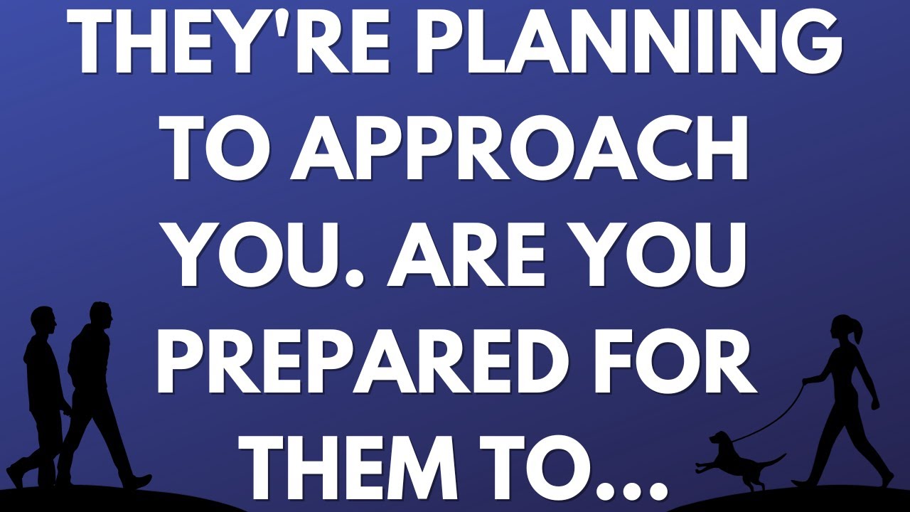 💌 They're planning to approach you. Are you prepared for them to...