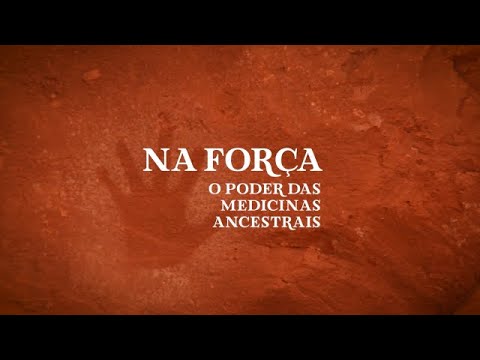 DOCUMENTÁRIO "NA FORÇA: O PODER DAS MEDICINAS ANCESTRAIS"