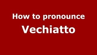 How to pronounce Vechiatto