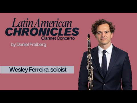 Daniel Freiberg's "Latin American Chronicles"  Clarinet Concerto - Wesley Ferreira, clarinetist