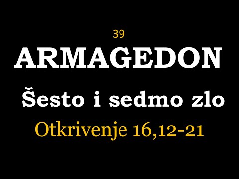 39 TUMAČENJE OTKRIVENJA Armagedon - Šesto i sedmo zlo. Uvod u poslednju borbu između Hrista i sotone