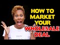 HOW TO MARKET YOUR WHOLESALE DEAL - WHOLESALING HOUSES | REAL ESTATE INVESTING SECRETS