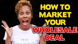 HOW TO MARKET YOUR WHOLESALE DEAL - WHOLESALING HOUSES | REAL ESTATE INVESTING SECRETS