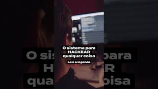 O sistema para HACKEAR qualquer coisa