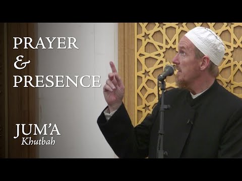 Prayer & Presence – Abdal Hakim Murad: Friday Sermon