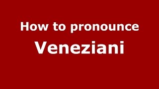 How to pronounce Veneziani