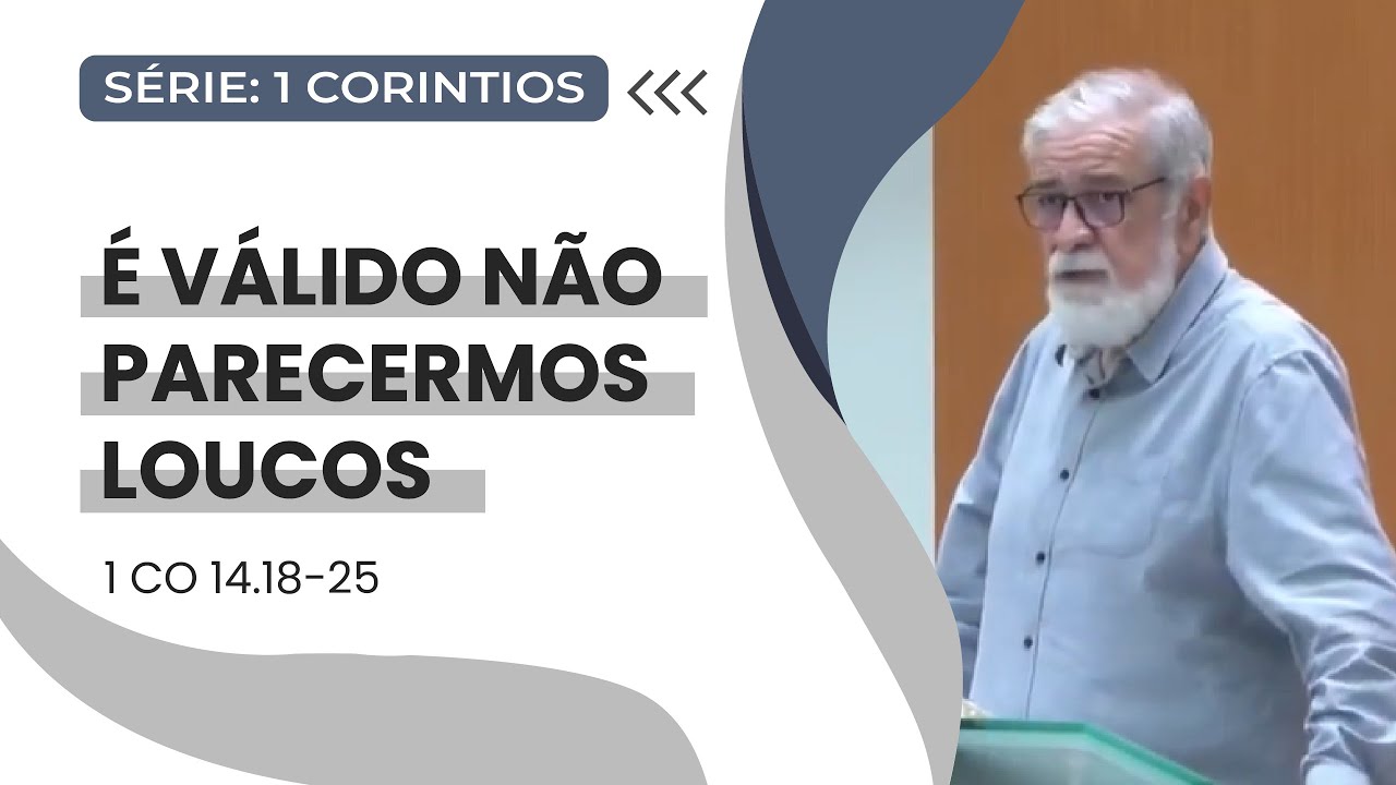 31. É válido não parecermos loucos  (1Co 14.18-25)