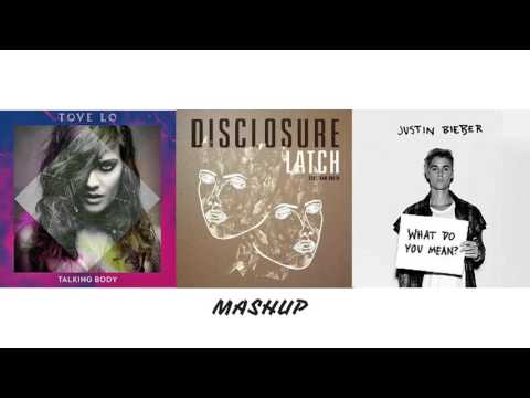 Justin Bieber vs. Disclosure vs. Tove Lo - What Do You Mean / Latch / Talking Body Mashup