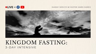 Kingdom Fasting: 3-Day Intensive | Pastor James Harris