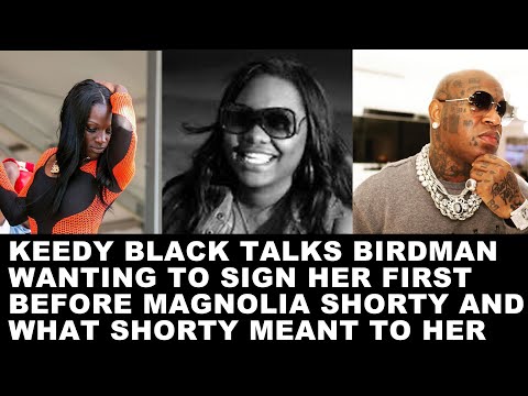 Keedy Black talks Birdman wanting to sign her first before Magnolia Shorty & what she meant to her