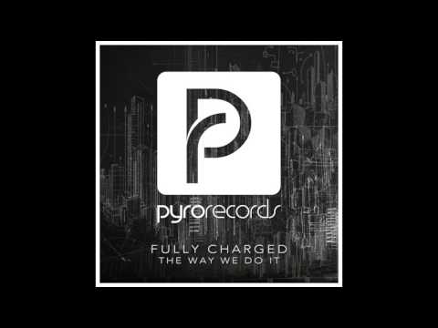 Fully Charged (UK) – The Way We Do It [PYRO RECORDS] (OUT NOW!)