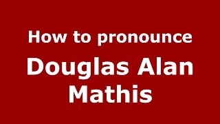 How to pronounce Douglas Alan Mathis