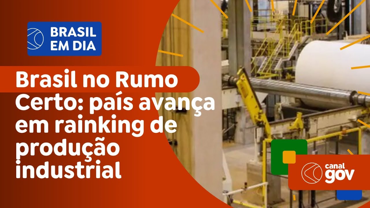 Brasil no Rumo Certo: país avança 30 posições em ranking mundial de produção industrial