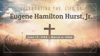Funeral Service, Eugene Hamilton Hurst, Jr.,  March 16, 2026