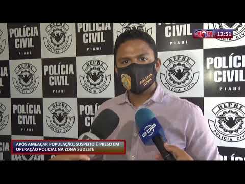 ApoÌs ameaçar populacão, suspeito eÌ preso em operacão policial na zona sudeste 07 09 20