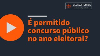É permitido concurso público no ano eleitoral?