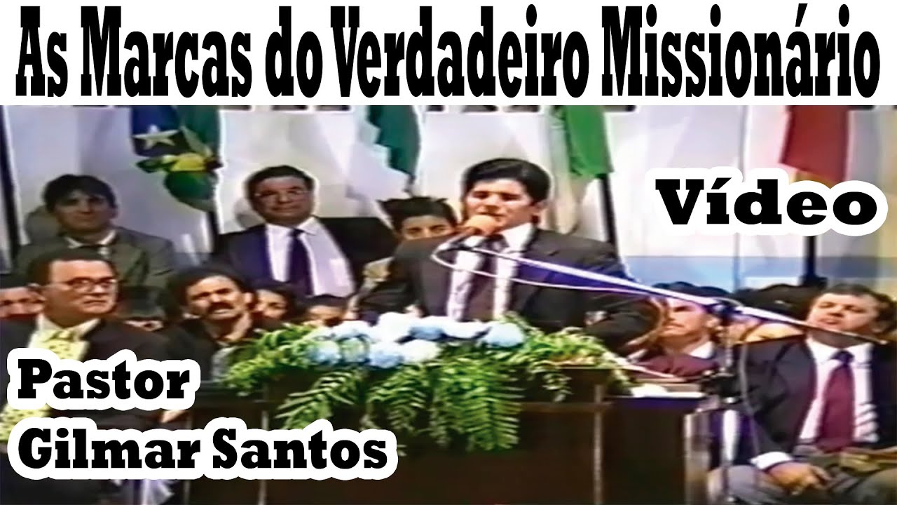 Pastor Gilmar Santos - As Marcas do Verdadeiro Missionário