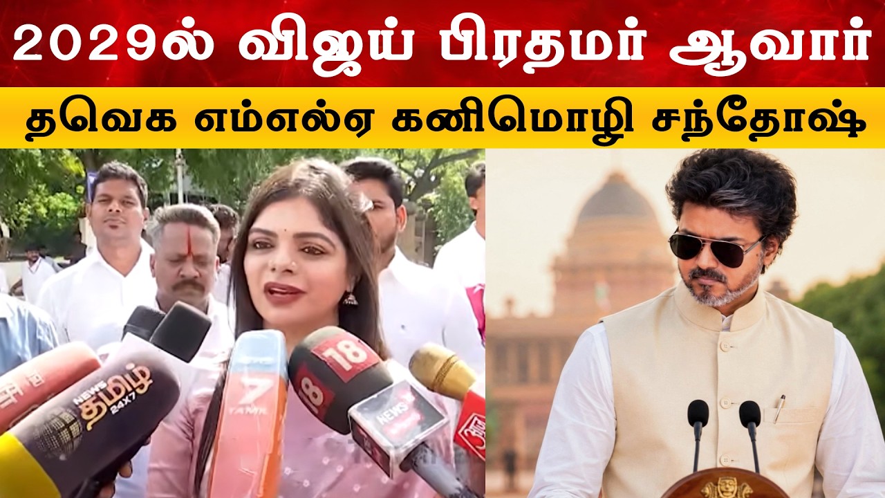 2029ல் விஜய் பிரதமர் ஆவார் -தவெக எம்எல்ஏ கனிமொழி சந்தோ?