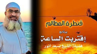 قنطرة المظالم برنامج إقتربت الساعة فضيلة الشيخ مسعد أنور