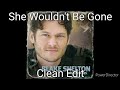 She Wouldn T Be Gone By Blake Shelton Clean Edit