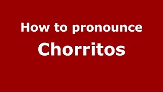 How to pronounce Chorritos