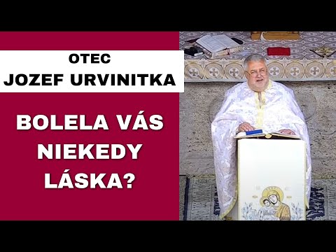 Pravá láska bolí – OTEC JOZEF URVINITKA – HOMÍLIA / KÁZEŇ