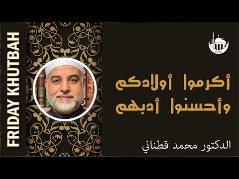 أكرموا أولادكم وأحسنوا أدبهم