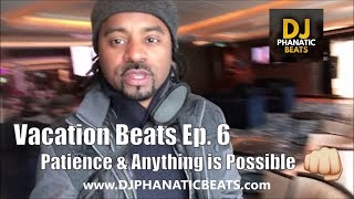 Vacation Beats Ep. 6 w/ DJ Phanatic Beats - Patience & Anything is Possible