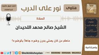 ماحكم من كان يصلي بدون وضوء جاهلاً بالوضوء؟ الشيخ اللحيدان - مشروع كبار العلماء image