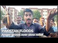 Pakistan floods: Anger grows over slow relief as victims struggle