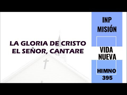 HIMNO 395 LA GLORIA DE CRISTO EL SEÑOR CANTARÉ
