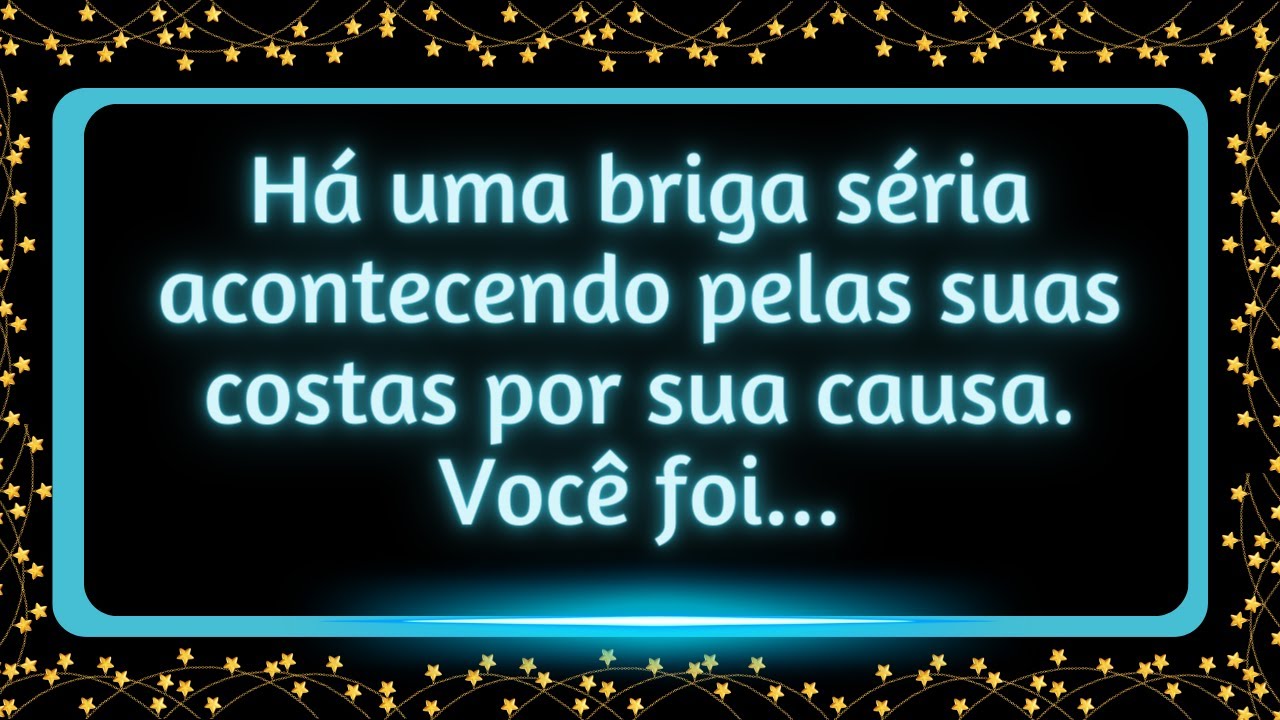 Há uma briga séria acontecendo pelas suas costas por sua causa.Você foi... #mensagemdosanjos