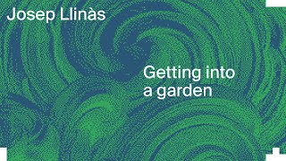 Josep Llinàs: Getting into a garden