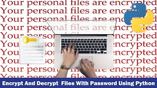 Encrypt And Decrypt  Files With Password Using Python ( Make Files Content Unreadable )