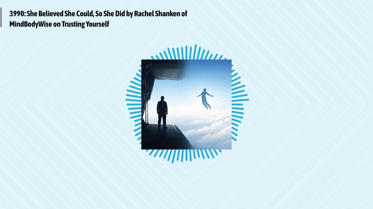 3990: She Believed She Could, So She Did by Rachel Shanken of MindBodyWise on Trusting Yourself...