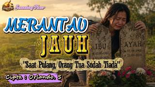 Download lagu MERANTAU JAUH (Lagu Sedih Anak Rantau) | Saat Pulang, Orang Tua Sudah Tiada mp3